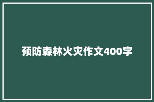 预防森林火灾作文400字 简历模板