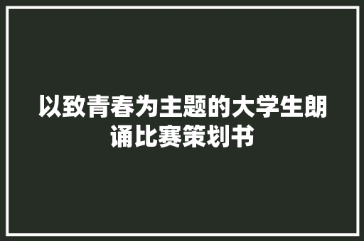 以致青春为主题的大学生朗诵比赛策划书 简历模板
