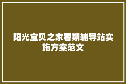 阳光宝贝之家暑期辅导站实施方案范文 写作社区