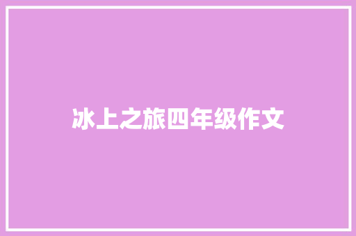 冰上之旅四年级作文 报告写作