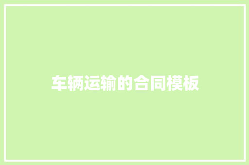 车辆运输的合同模板 词汇积累
