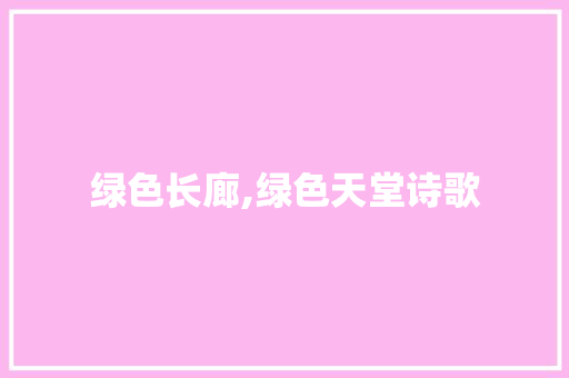 绿色长廊,绿色天堂诗歌 商业文案