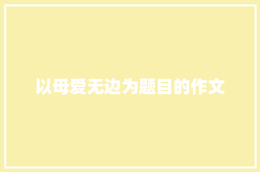 以母爱无边为题目的作文 词汇积累