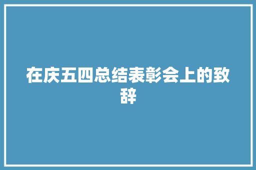 在庆五四总结表彰会上的致辞 写作素材