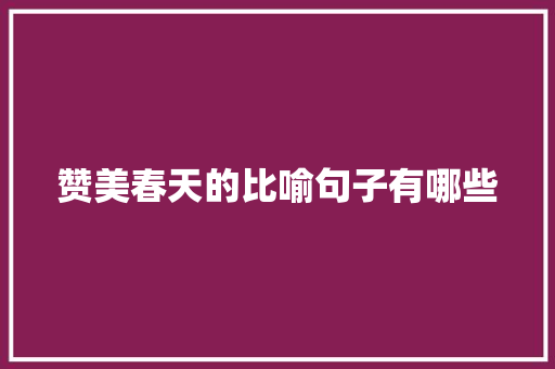 赞美春天的比喻句子有哪些 诗歌创作