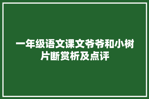 一年级语文课文爷爷和小树片断赏析及点评 商业文案