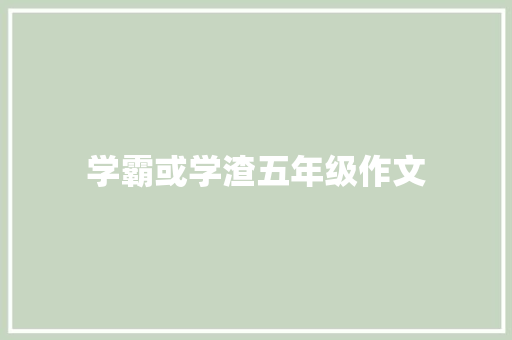 学霸或学渣五年级作文 写作素材
