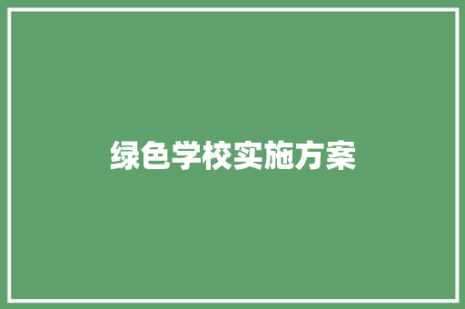 绿色学校实施方案 写作社区