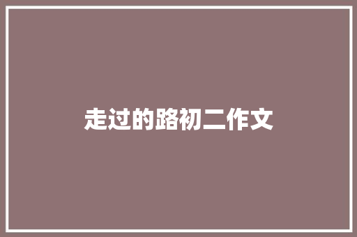 走过的路初二作文 简历模板