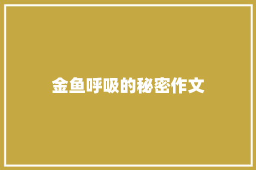 金鱼呼吸的秘密作文 简历模板