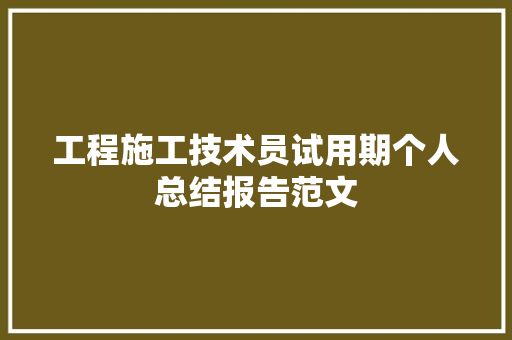工程施工技术员试用期个人总结报告范文 诗歌创作