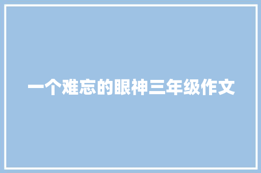 一个难忘的眼神三年级作文