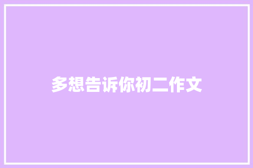 多想告诉你初二作文 报告写作