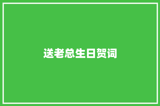 送老总生日贺词 写作社区