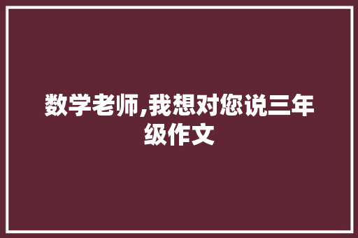 数学老师,我想对您说三年级作文 商业文案