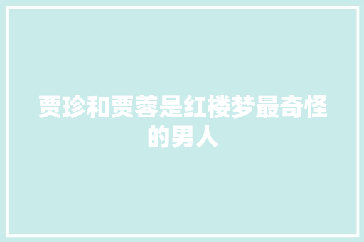 贾珍和贾蓉是红楼梦最奇怪的男人 诗歌创作