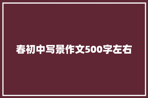 春初中写景作文500字左右
