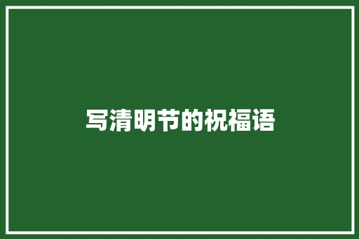 写清明节的祝福语 商业文案