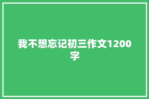 我不想忘记初三作文1200字 诗歌创作