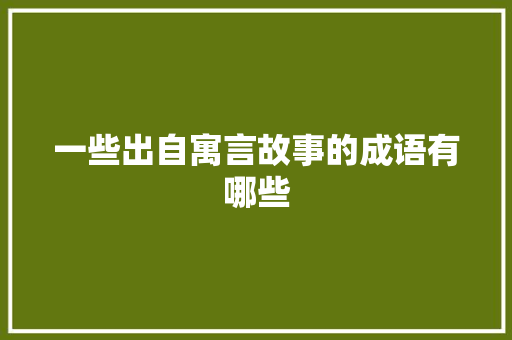 一些出自寓言故事的成语有哪些 词汇积累
