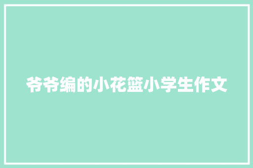 爷爷编的小花篮小学生作文 简历模板