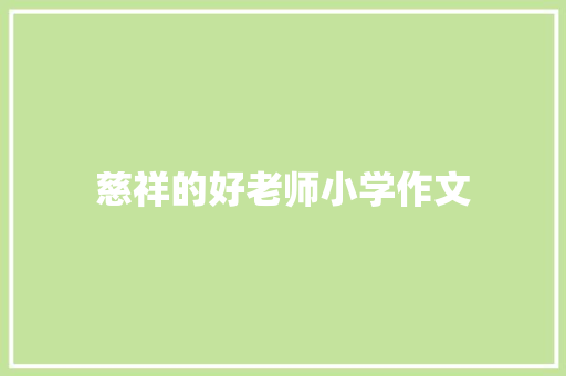 慈祥的好老师小学作文 写作技巧