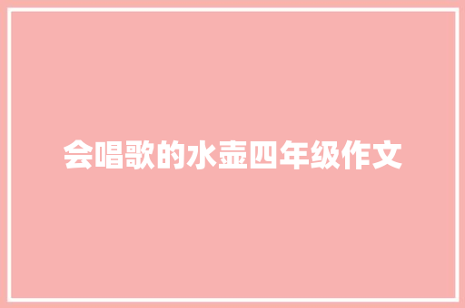 会唱歌的水壶四年级作文 诗歌创作