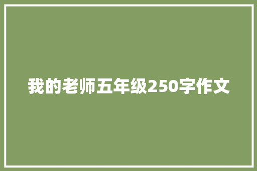 我的老师五年级250字作文 写作社区