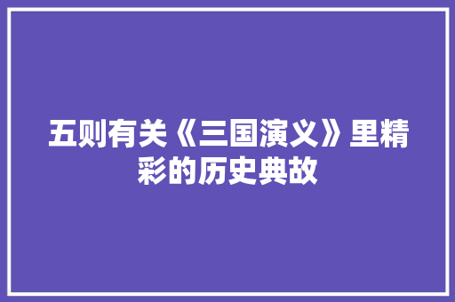 五则有关《三国演义》里精彩的历史典故