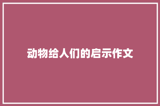动物给人们的启示作文