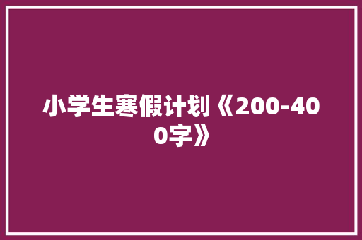 小学生寒假计划《200-400字》 写作素材