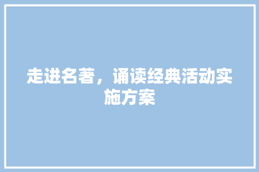 走进名著，诵读经典活动实施方案 范文赏析