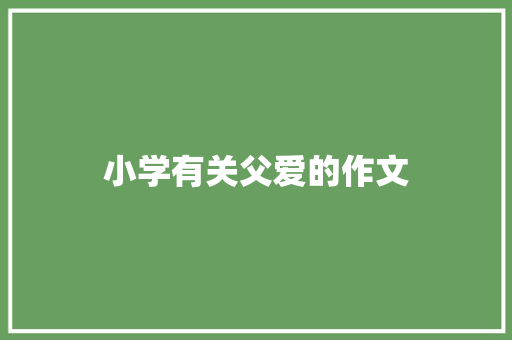 小学有关父爱的作文 简历模板