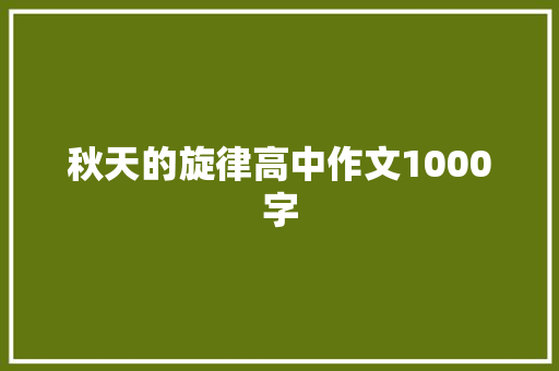 秋天的旋律高中作文1000字 写作技巧
