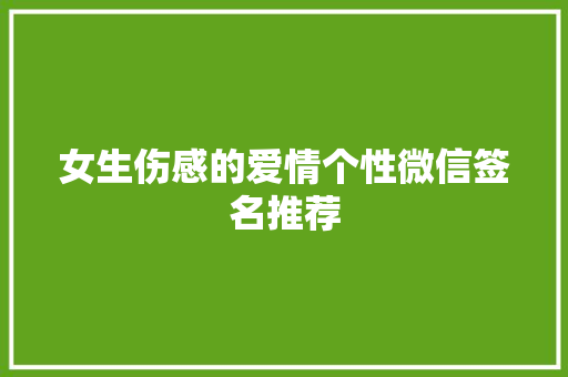 女生伤感的爱情个性微信签名推荐 简历模板