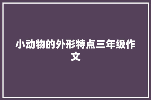 小动物的外形特点三年级作文 词汇积累