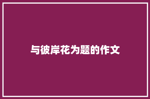 与彼岸花为题的作文