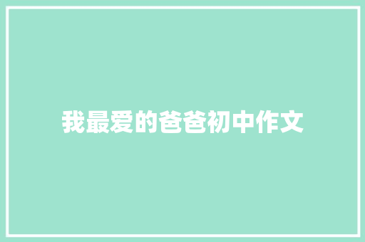我最爱的爸爸初中作文 写作素材