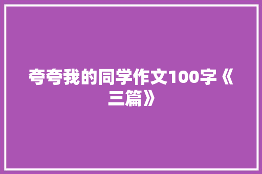 夸夸我的同学作文100字《三篇》 商业文案