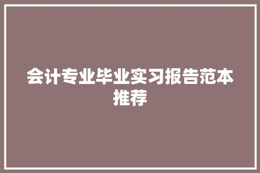 会计专业毕业实习报告范本推荐 简历模板