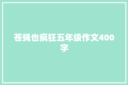 苍蝇也疯狂五年级作文400字 简历模板
