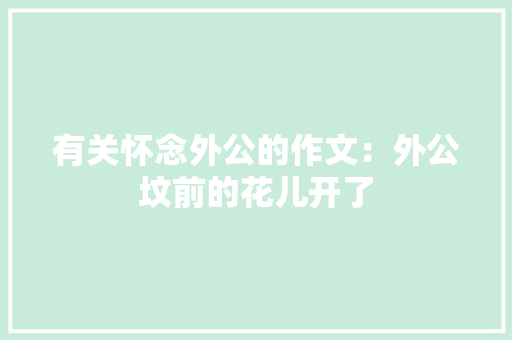 有关怀念外公的作文：外公坟前的花儿开了