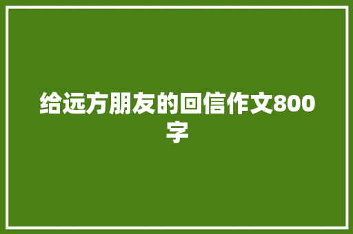 给远方朋友的回信作文800字 写作技巧