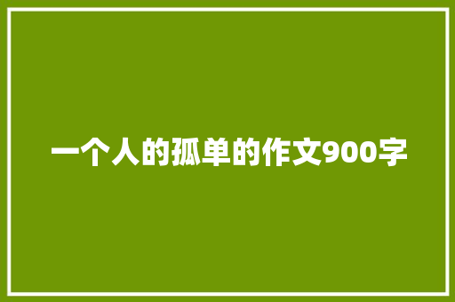 一个人的孤单的作文900字 范文赏析