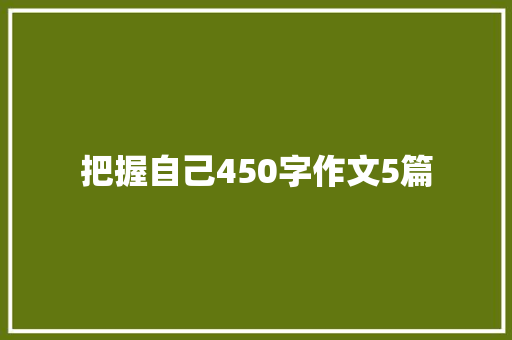 把握自己450字作文5篇 写作社区