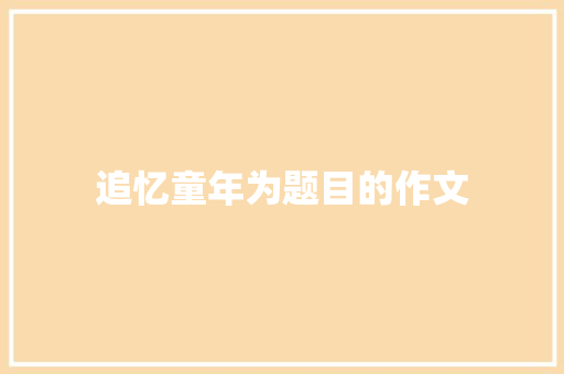 追忆童年为题目的作文