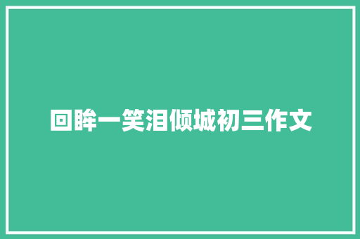 回眸一笑泪倾城初三作文 写作技巧
