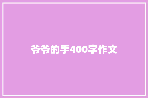爷爷的手400字作文 写作社区