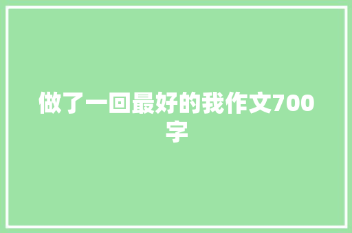 做了一回最好的我作文700字 报告写作