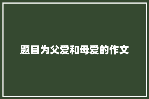 题目为父爱和母爱的作文